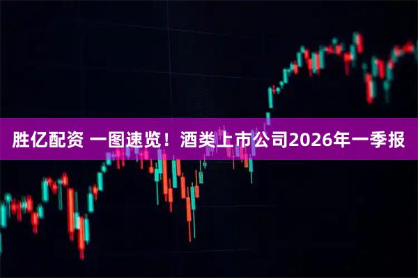 胜亿配资 一图速览！酒类上市公司2026年一季报