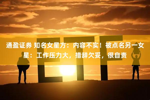 通盈证券 知名女星方：内容不实！被点名另一女星：工作压力大，措辞欠妥，很自责